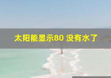 太阳能显示80 没有水了